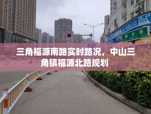 三角福源南路實(shí)時(shí)路況，中山三角鎮(zhèn)福源北路規(guī)劃 