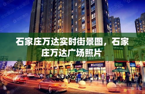 石家莊萬達實時街景圖，石家莊萬達廣場照片 