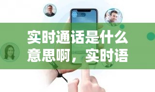 實(shí)時(shí)通話是什么意思啊，實(shí)時(shí)語音什么意思 