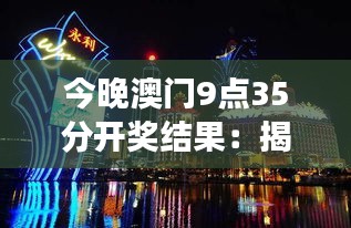 今晚澳門9點35分開獎結果：揭秘這座城市夜生活的動人故事