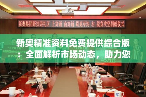 新奧精準(zhǔn)資料免費(fèi)提供綜合版：全面解析市場(chǎng)動(dòng)態(tài)，助力您的事業(yè)騰飛