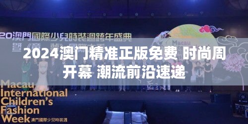 2024澳門精準正版免費 時尚周開幕 潮流前沿速遞