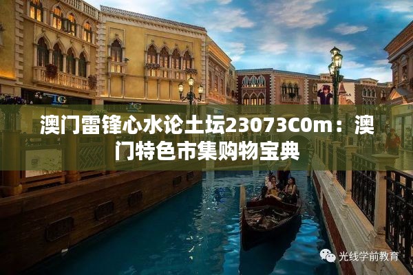 澳門(mén)雷鋒心水論土壇23073C0m：澳門(mén)特色市集購(gòu)物寶典