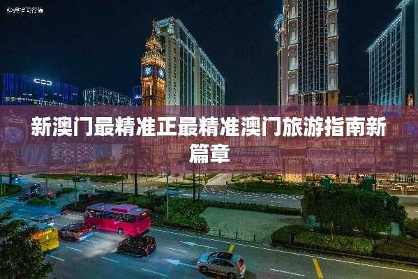 新澳門最精準(zhǔn)正最精準(zhǔn)澳門旅游指南新篇章