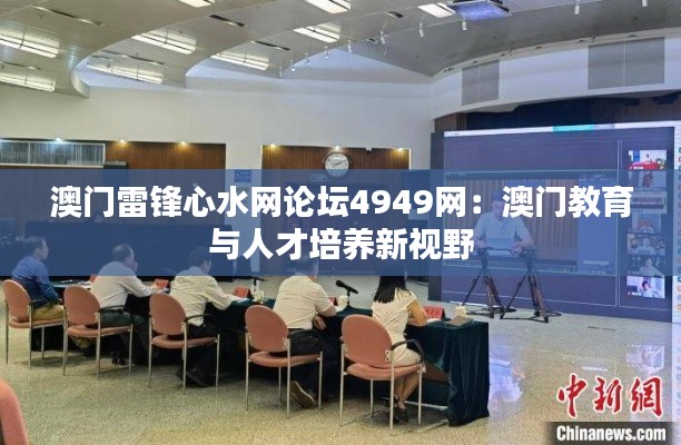 澳門雷鋒心水網(wǎng)論壇4949網(wǎng)：澳門教育與人才培養(yǎng)新視野
