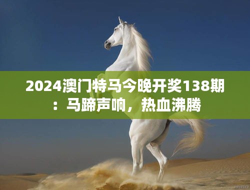 2024澳門特馬今晚開獎138期：馬蹄聲響，熱血沸騰