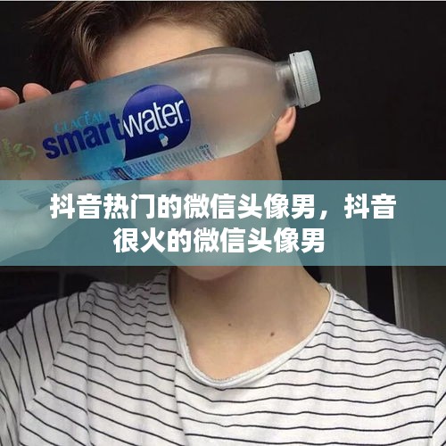 抖音熱門的微信頭像男，抖音很火的微信頭像男 