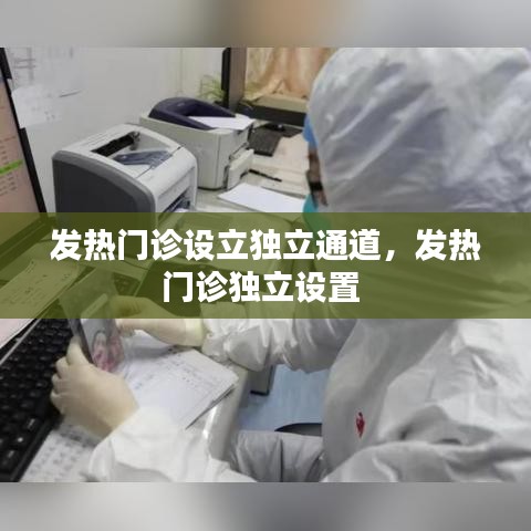 發(fā)熱門診設(shè)立獨立通道，發(fā)熱門診獨立設(shè)置 