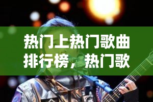 熱門上熱門歌曲排行榜，熱門歌曲排行榜前十名 