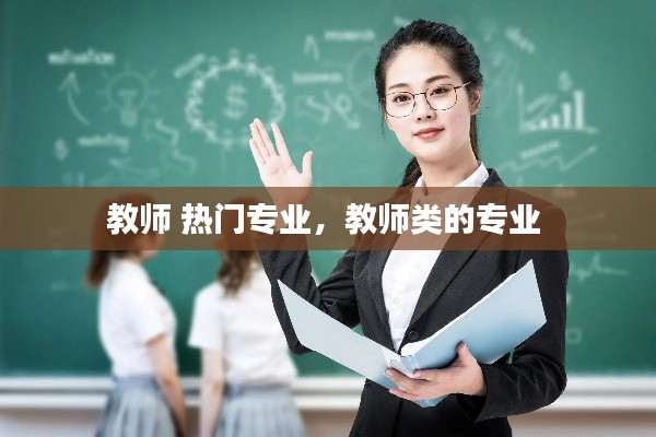 教師 熱門專業(yè)，教師類的專業(yè) 