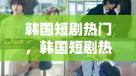韓國(guó)短劇熱門(mén)，韓國(guó)短劇熱門(mén)排行榜 
