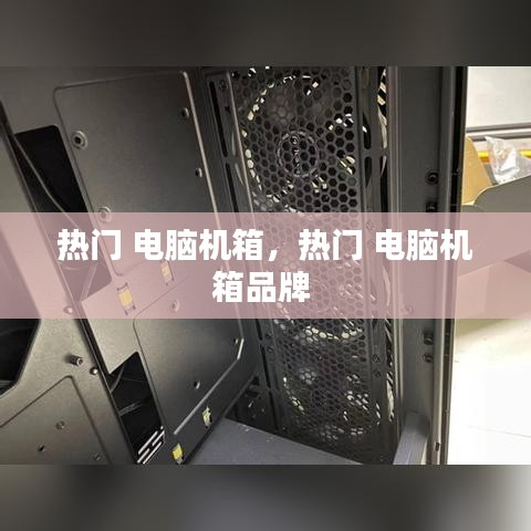 熱門 電腦機箱，熱門 電腦機箱品牌 