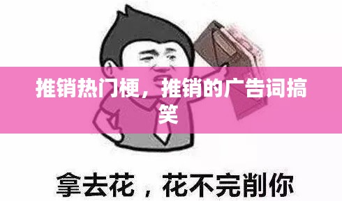 推銷(xiāo)熱門(mén)梗，推銷(xiāo)的廣告詞搞笑 