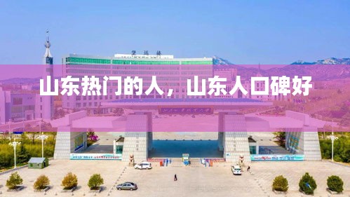 山東熱門的人，山東人口碑好 