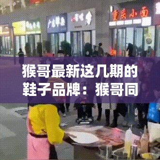 猴哥最新這幾期的鞋子品牌：猴哥同款 