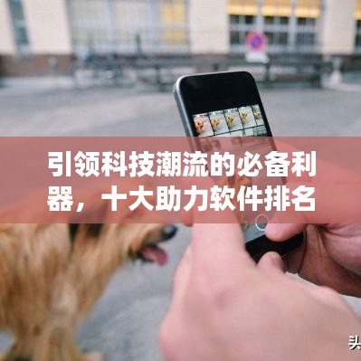 引領(lǐng)科技潮流的必備利器，十大助力軟件排名榜單揭曉！