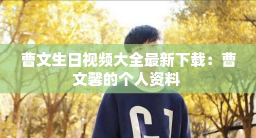 曹文生日視頻大全最新下載：曹文馨的個(gè)人資料 