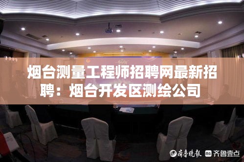 煙臺測量工程師招聘網(wǎng)最新招聘：煙臺開發(fā)區(qū)測繪公司 