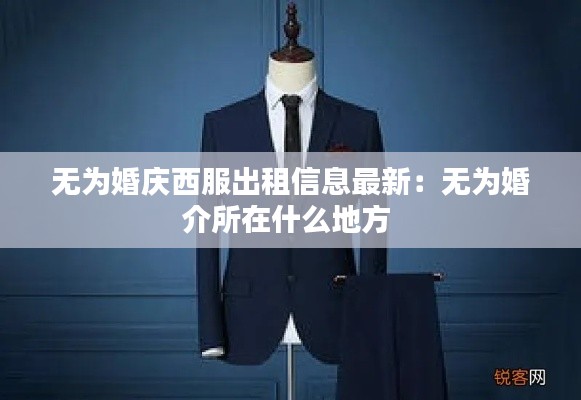 無為婚慶西服出租信息最新：無為婚介所在什么地方 