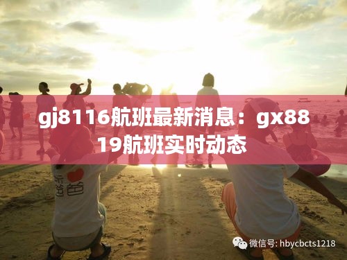 gj8116航班最新消息：gx8819航班實時動態(tài) 