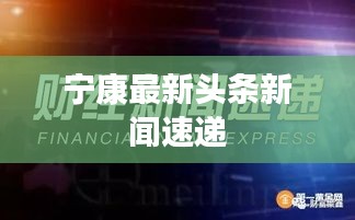 寧康最新頭條新聞速遞