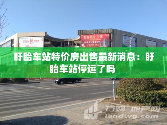 盱眙車站特價房出售最新消息：盱眙車站停運(yùn)了嗎 