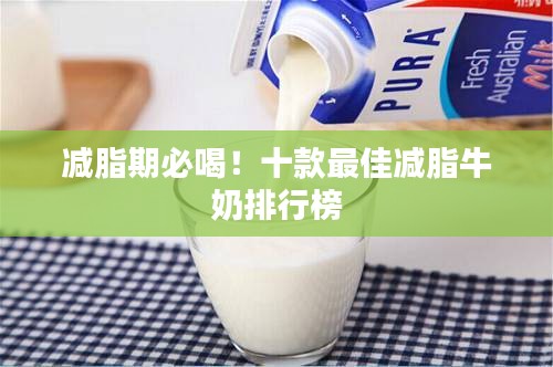 減脂期必喝！十款最佳減脂牛奶排行榜