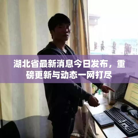 湖北省最新消息今日發(fā)布，重磅更新與動(dòng)態(tài)一網(wǎng)打盡
