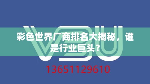 彩色世界廠商排名大揭秘，誰是行業(yè)巨頭？