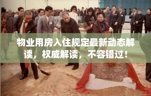 物業(yè)用房入住規(guī)定最新動(dòng)態(tài)解讀，權(quán)威解讀，不容錯(cuò)過(guò)！