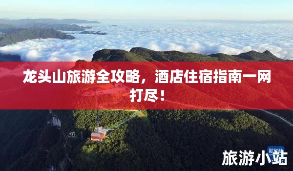 龍頭山旅游全攻略，酒店住宿指南一網(wǎng)打盡！