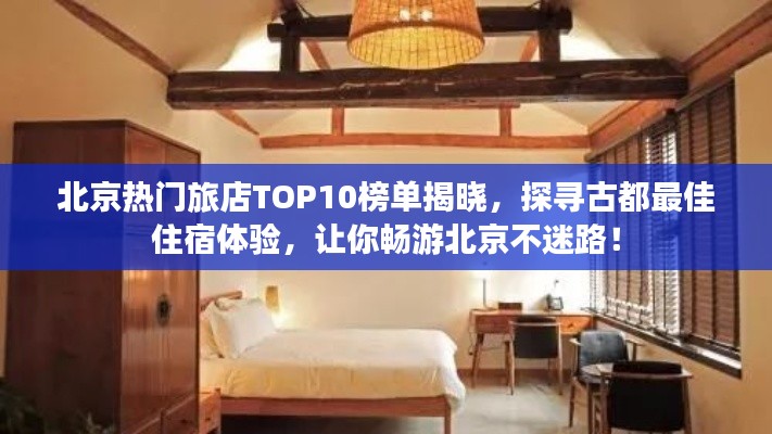 北京熱門旅店TOP10榜單揭曉，探尋古都最佳住宿體驗(yàn)，讓你暢游北京不迷路！