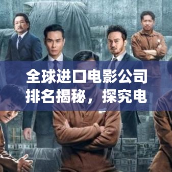 全球進(jìn)口電影公司排名揭秘，探究電影市場(chǎng)的力量分布格局