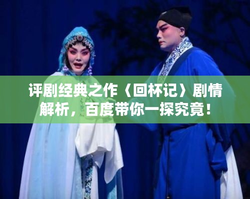 評(píng)劇經(jīng)典之作〈回杯記〉劇情解析，百度帶你一探究竟！