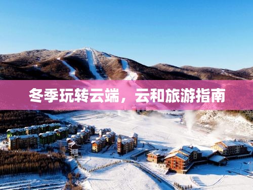 冬季玩轉(zhuǎn)云端，云和旅游指南