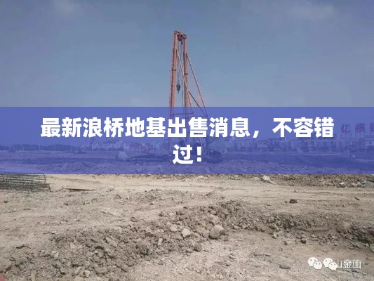 最新浪橋地基出售消息，不容錯過！
