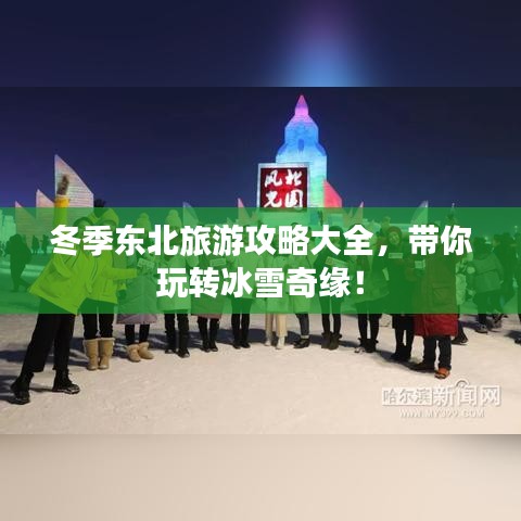 冬季東北旅游攻略大全，帶你玩轉(zhuǎn)冰雪奇緣！