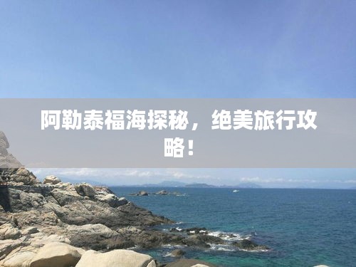 阿勒泰福海探秘，絕美旅行攻略！
