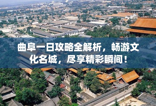 曲阜一日攻略全解析，暢游文化名城，盡享精彩瞬間！