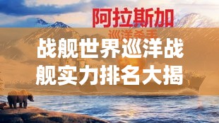 戰(zhàn)艦世界巡洋戰(zhàn)艦實(shí)力排名大揭秘！