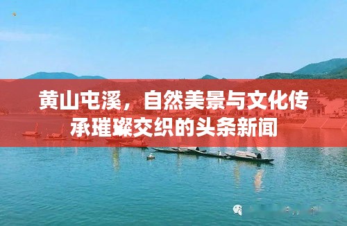 黃山屯溪，自然美景與文化傳承璀璨交織的頭條新聞