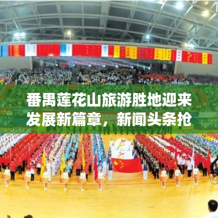 番禺蓮花山旅游勝地迎來發(fā)展新篇章，新聞頭條搶先看！