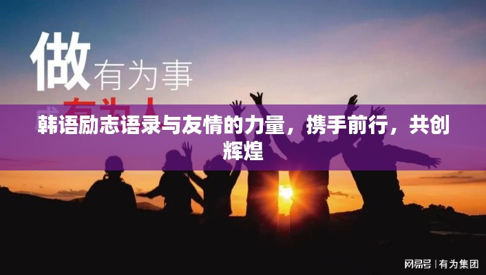 韓語勵志語錄與友情的力量，攜手前行，共創(chuàng)輝煌