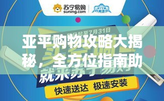 亞平購物攻略大揭秘，全方位指南助你購物無憂！