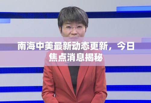 南海中美最新動態(tài)更新，今日焦點消息揭秘