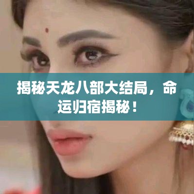 揭秘天龍八部大結(jié)局，命運歸宿揭秘！