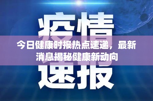 今日健康時報熱點速遞，最新消息揭秘健康新動向