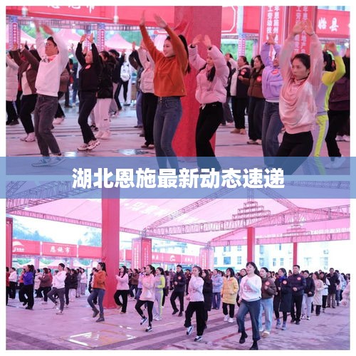 湖北恩施最新動(dòng)態(tài)速遞