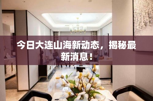 今日大連山海新動(dòng)態(tài)，揭秘最新消息！