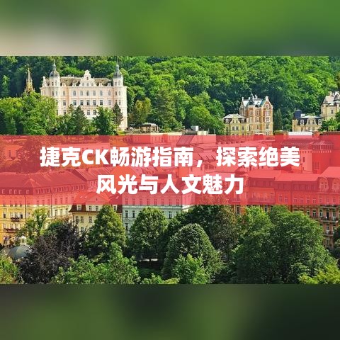 捷克CK暢游指南，探索絕美風(fēng)光與人文魅力